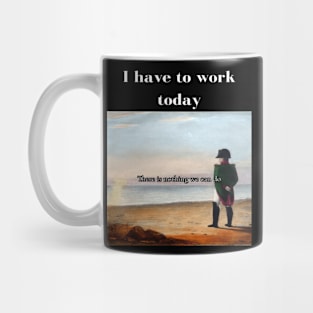 Napoleon There's nothing we can do meme I have to work today Mug